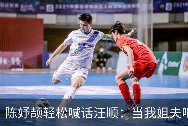 陈妤颉轻松喊话汪顺：当我姐夫吧，顺哥！